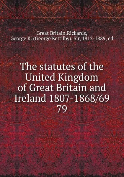 Обложка книги The statutes of the United Kingdom of Great Britain and Ireland 1807-1868/69. 79, Great Britain