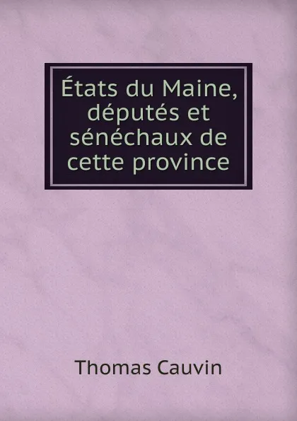 Обложка книги Etats du Maine, deputes et senechaux de cette province, Thomas Cauvin