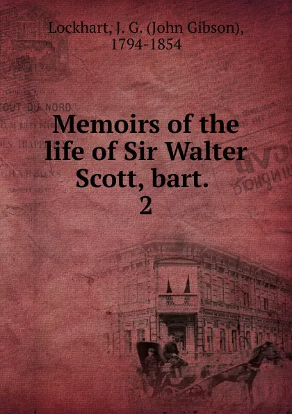 Обложка книги Memoirs of the life of Sir Walter Scott, bart. . 2, J. G. Lockhart