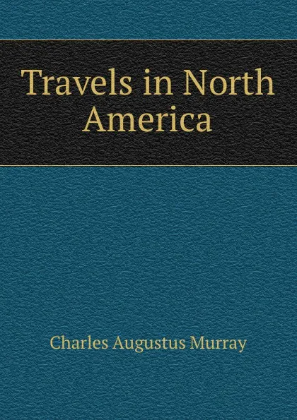 Обложка книги Travels in North America, Charles Augustus Murray