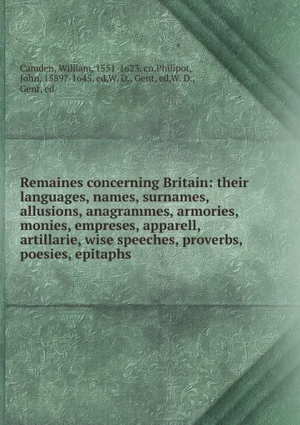 Обложка книги Remaines concerning Britain: their languages, names, surnames, allusions, anagrammes, armories, monies, empreses, apparell, artillarie, wise speeches, proverbs, poesies, epitaphs, William Camden
