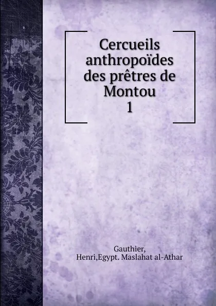 Обложка книги Cercueils anthropoides des pretres de Montou. 1, Henri Gauthier