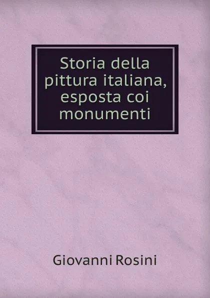 Обложка книги Storia della pittura italiana, esposta coi monumenti, Giovanni Rosini