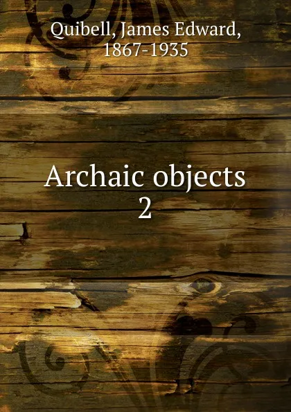 Обложка книги Archaic objects. 2, James Edward Quibell