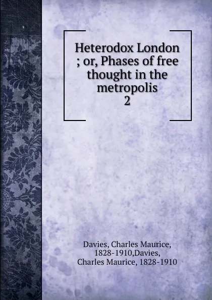 Обложка книги Heterodox London ; or, Phases of free thought in the metropolis. 2, Charles Maurice Davies