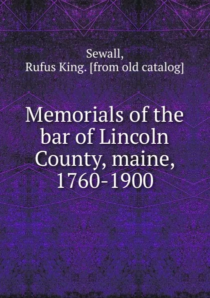 Обложка книги Memorials of the bar of Lincoln County, maine, 1760-1900, Rufus King Sewall