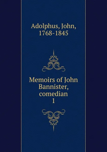 Обложка книги Memoirs of John Bannister, comedian. 1, John Adolphus