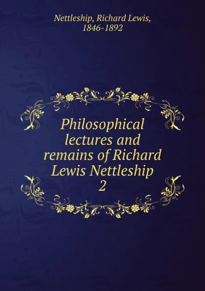 Обложка книги Philosophical lectures and remains of Richard Lewis Nettleship. 2, Richard Lewis Nettleship