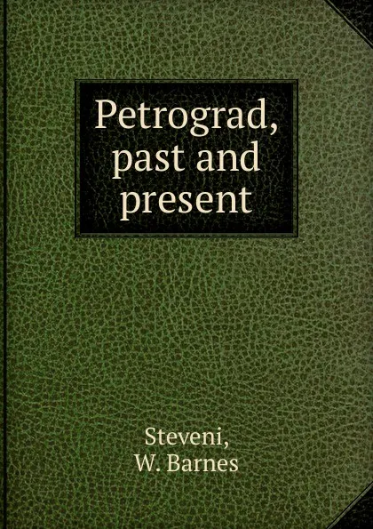 Обложка книги Petrograd, past and present, W. Barnes Steveni