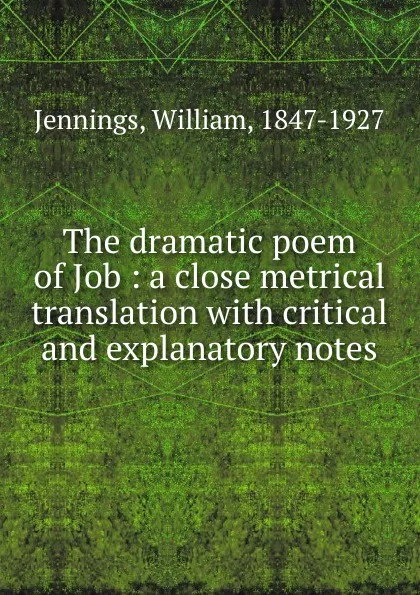 Обложка книги The dramatic poem of Job : a close metrical translation with critical and explanatory notes, William Jennings