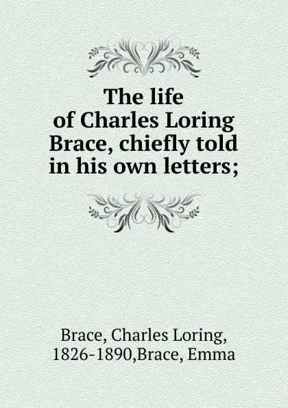 Обложка книги The life of Charles Loring Brace, chiefly told in his own letters;, Charles Loring Brace