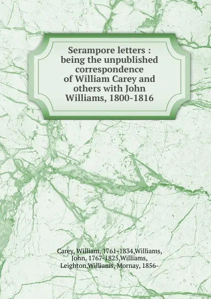 Обложка книги Serampore letters : being the unpublished correspondence of William Carey and others with John Williams, 1800-1816, William Carey