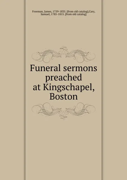 Обложка книги Funeral sermons preached at Kingschapel, Boston, James Freeman