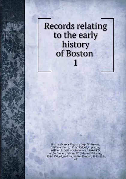 Обложка книги Records relating to the early history of Boston . 1, William Henry Whitmore