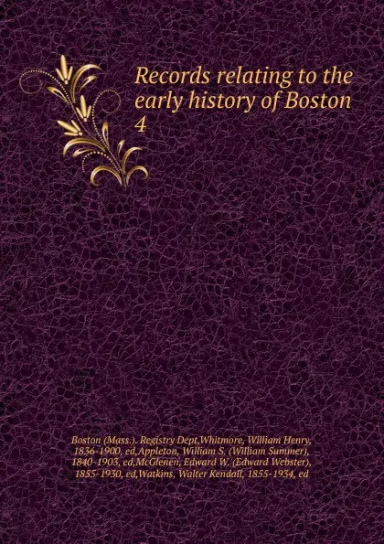 Обложка книги Records relating to the early history of Boston . 4, William Henry Whitmore