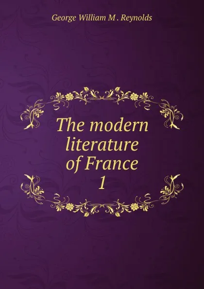 Обложка книги The modern literature of France. 1, George William M. Reynolds