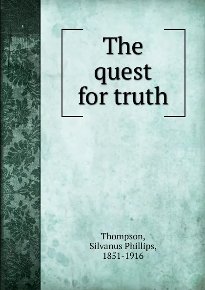 Обложка книги The quest for truth, Silvanus Phillips Thompson