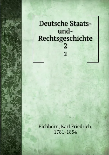 Обложка книги Deutsche Staats-und-Rechtsgeschichte. 2, Karl Friedrich Eichhorn