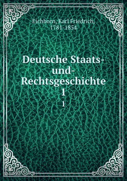 Обложка книги Deutsche Staats-und-Rechtsgeschichte. 1, Karl Friedrich Eichhorn