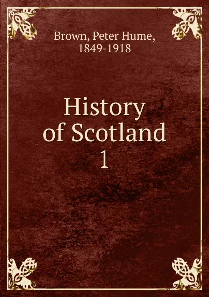 Обложка книги History of Scotland. 1, Peter Hume Brown