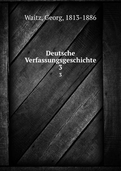 Обложка книги Deutsche Verfassungsgeschichte. 3, Georg Waitz