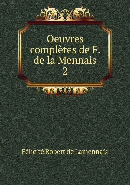 Обложка книги Oeuvres completes de F. de la Mennais. 2, Félicité Robert de Lamennais