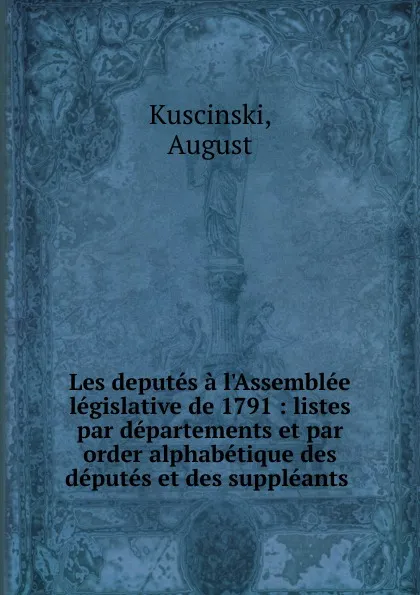 Обложка книги Les deputes a l.Assemblee legislative de 1791 : listes par departements et par order alphabetique des deputes et des suppleants ., August Kuscinski