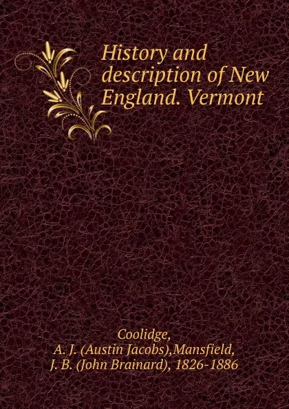 Обложка книги History and description of New England. Vermont, Austin Jacobs Coolidge