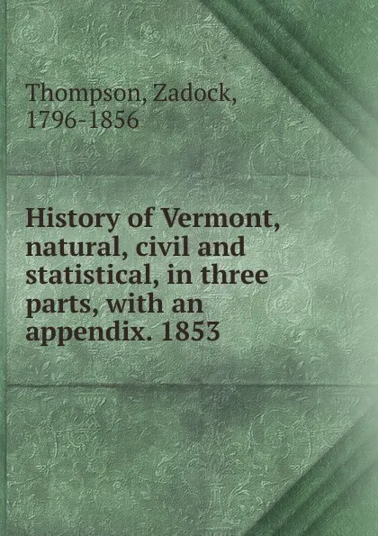 Обложка книги History of Vermont, natural, civil and statistical, in three parts, with an appendix. 1853, Zadock Thompson