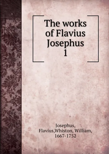 Обложка книги The works of Flavius Josephus. 1, Flavius Josephus