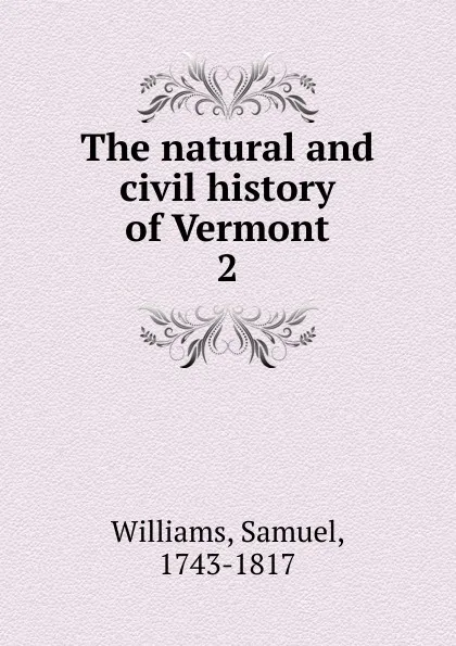 Обложка книги The natural and civil history of Vermont. 2, Samuel Williams