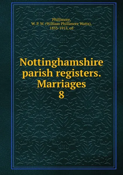 Обложка книги Nottinghamshire parish registers. Marriages. 8, William Phillimore Watts Phillimore