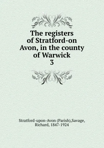 Обложка книги The registers of Stratford-on Avon, in the county of Warwick. 3, Parish