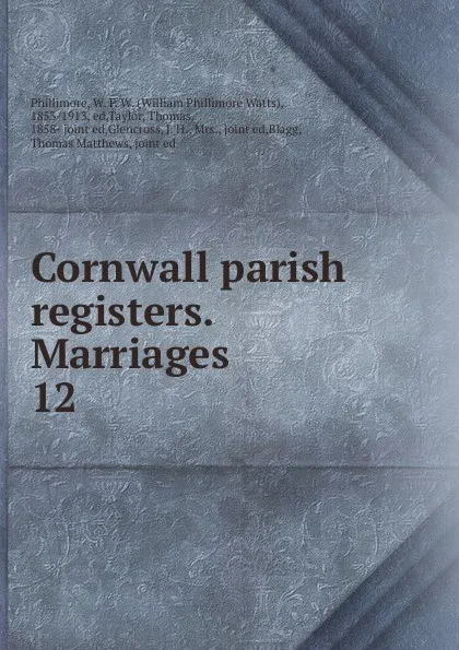 Обложка книги Cornwall parish registers. Marriages. 12, William Phillimore Watts Phillimore