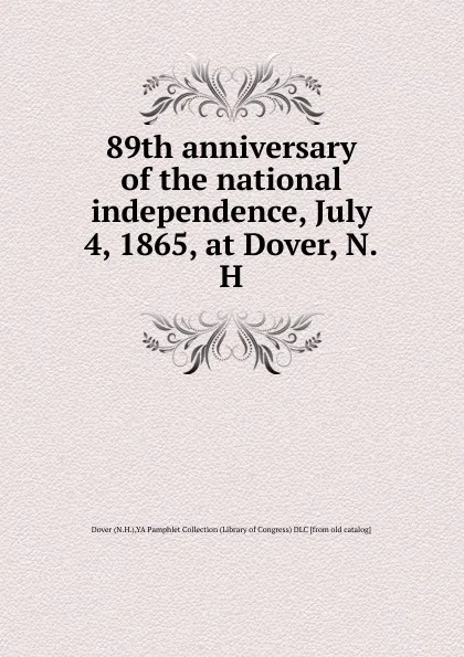 Обложка книги 89th anniversary of the national independence, July 4, 1865, at Dover, N.H, YA Pamphlet Collection