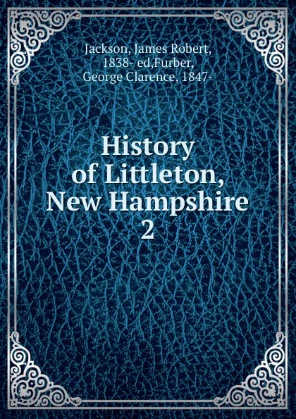 Обложка книги History of Littleton, New Hampshire. 2, James Robert Jackson