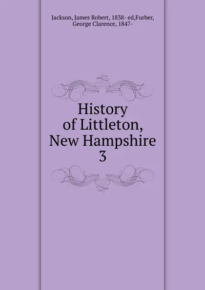 Обложка книги History of Littleton, New Hampshire. 3, James Robert Jackson