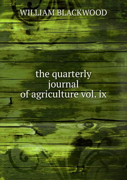 Обложка книги the quarterly journal of agriculture vol. ix, William Blackwood