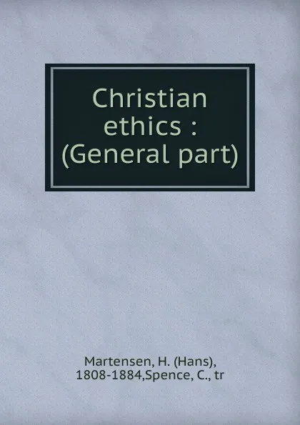 Обложка книги Christian ethics : (General part), Hans Martensen