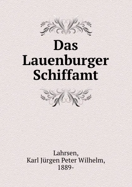 Обложка книги Das Lauenburger Schiffamt, Karl Jürgen Peter Wilhelm Lahrsen