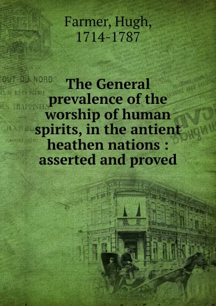 Обложка книги The General prevalence of the worship of human spirits, in the antient heathen nations : asserted and proved, Hugh Farmer