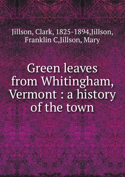 Обложка книги Green leaves from Whitingham, Vermont : a history of the town, Clark Jillson