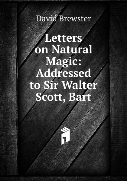 Обложка книги Letters on Natural Magic: Addressed to Sir Walter Scott, Bart., Brewster David