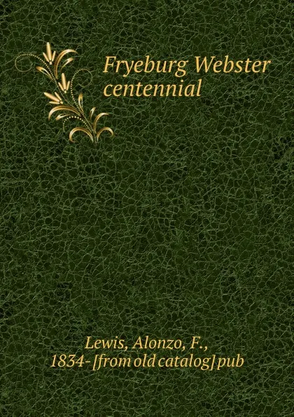 Обложка книги Fryeburg Webster centennial, Alonzo Lewis