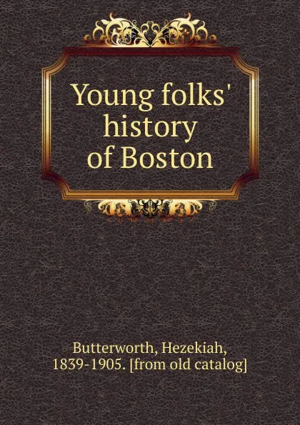 Обложка книги Young folks. history of Boston, Hezekiah Butterworth