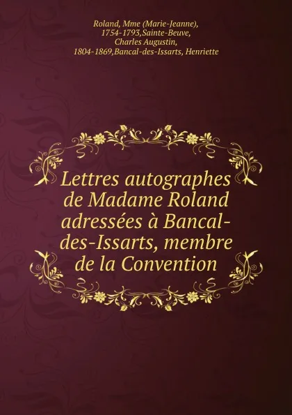 Обложка книги Lettres autographes de Madame Roland adressees a Bancal-des-Issarts, membre de la Convention, Marie-Jeanne Roland