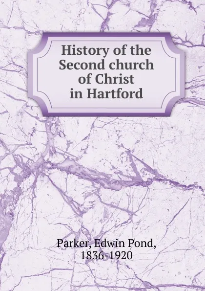 Обложка книги History of the Second church of Christ in Hartford, Edwin Pond Parker