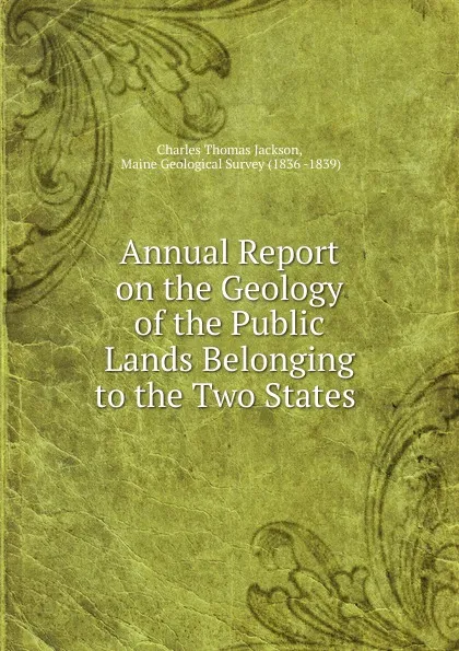 Обложка книги Annual Report on the Geology of the Public Lands Belonging to the Two States ., Charles Thomas Jackson