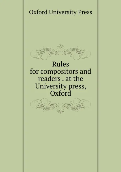 Обложка книги Rules for compositors and readers . at the University press, Oxford, Oxford University Press