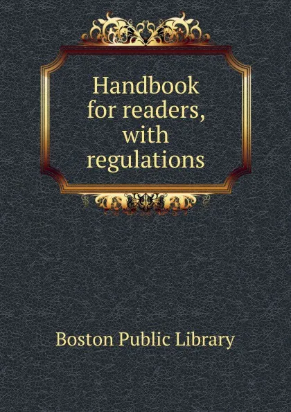 Обложка книги Handbook for readers, with regulations, Boston Public Library